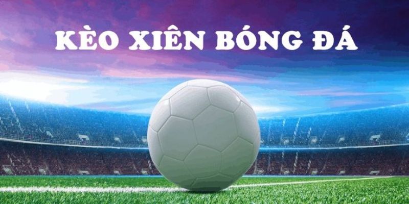 Khám phá những kèo xiên trong bóng đá